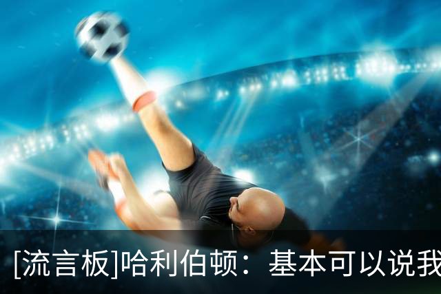 [流言板]哈利伯顿：基本可以说我回来了，但还没到最佳状态